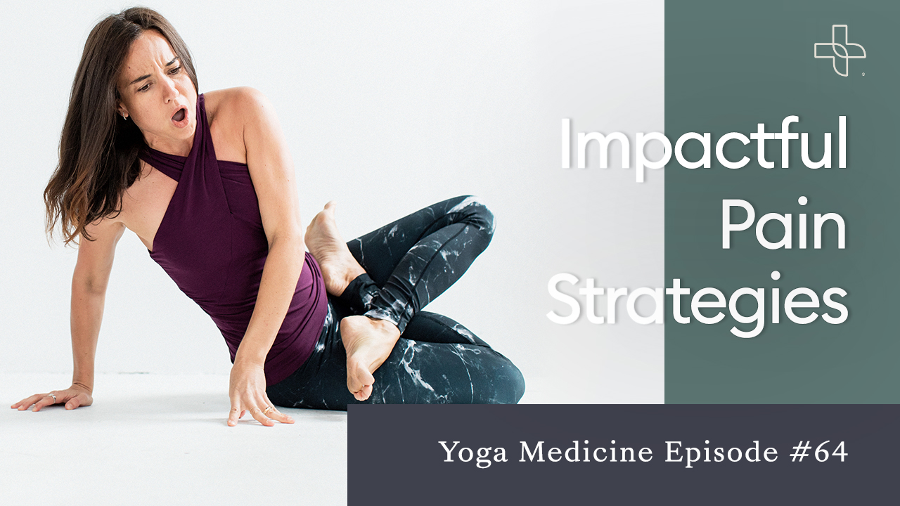64: Impactful Pain Strategies - Yoga Medicine