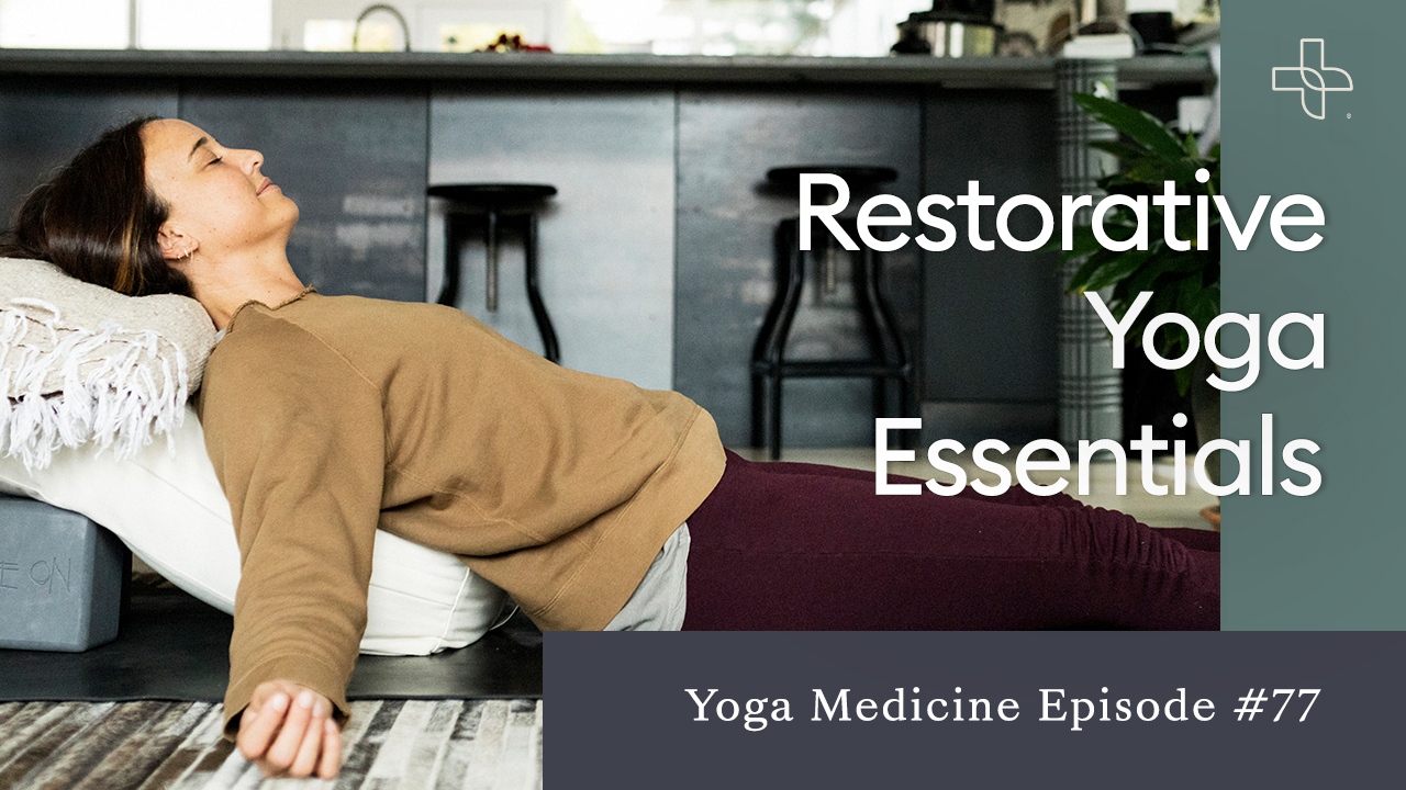 77: Restorative Yoga Essentials - Yoga Medicine